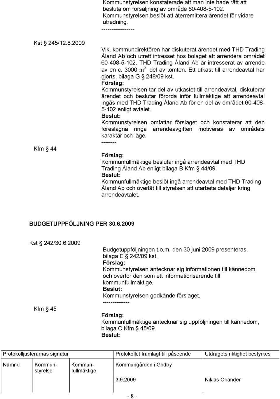 3000 m 2 del av tomten. Ett utkast till arrendeavtal har gjorts, bilaga G 248/09 kst.