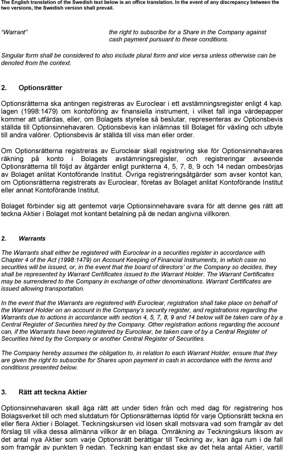 Optionsrätter Optionsrätterna ska antingen registreras av Euroclear i ett avstämningsregister enligt 4 kap.