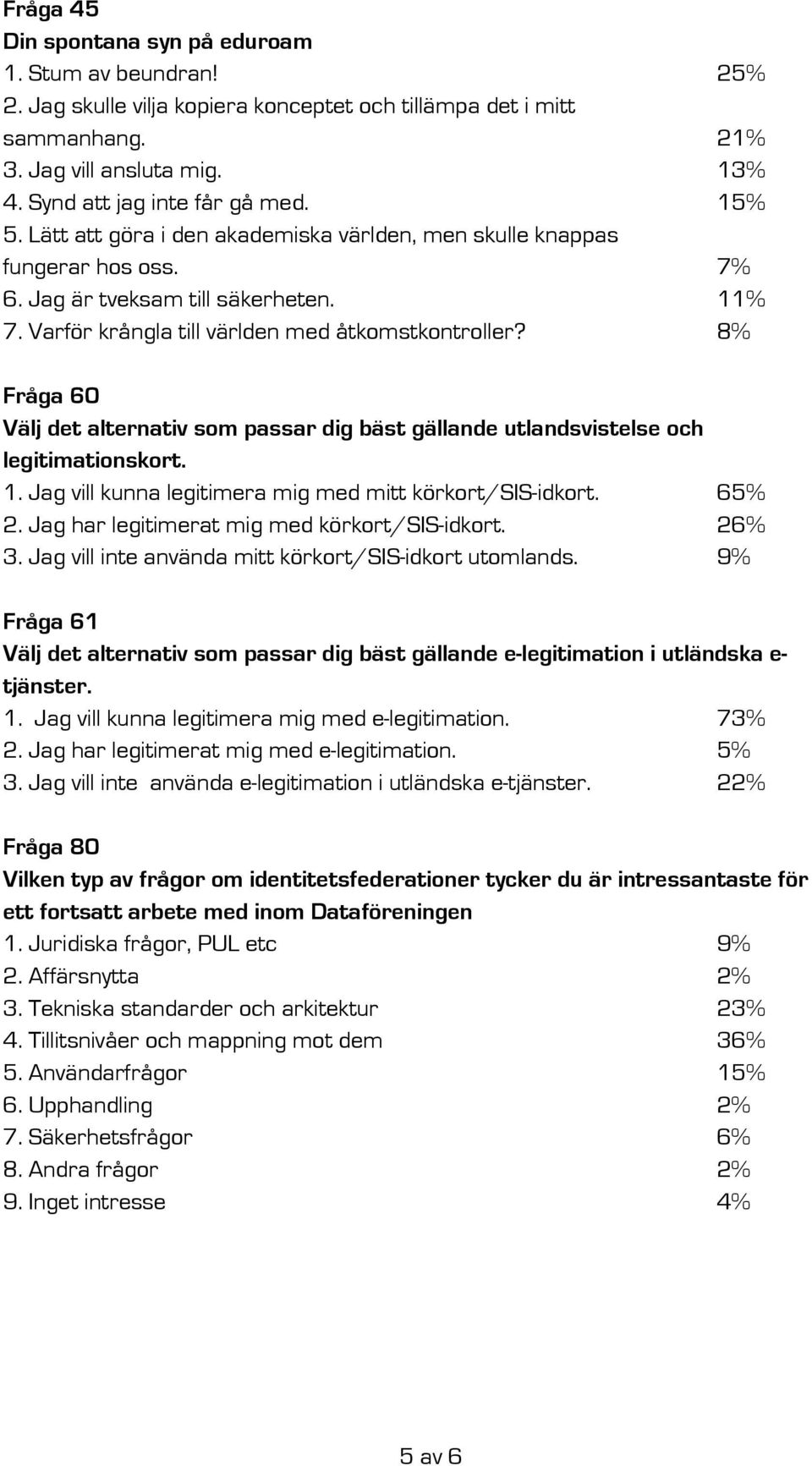 Varför krångla till världen med åtkomstkontroller? 8% Fråga 60 Välj det alternativ som passar dig bäst gällande utlandsvistelse och legitimationskort. 1.