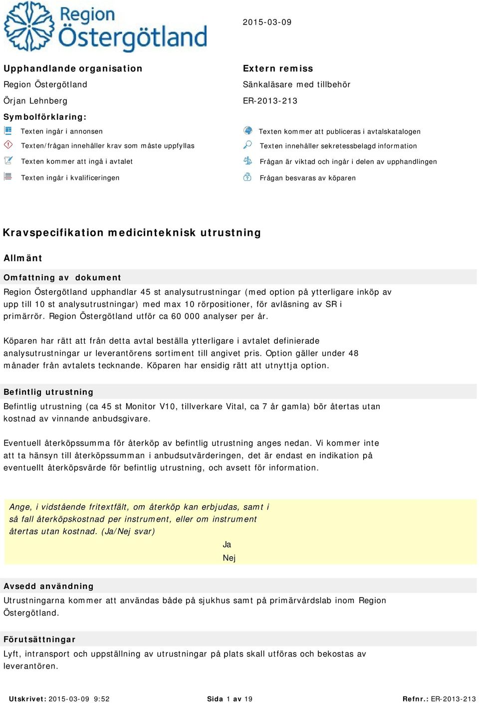 i delen av upphandlingen Frågan besvaras av köparen Kravspecifikation medicinteknisk utrustning Allmänt Omfattning av dokument Region Östergötland upphandlar 45 st analysutrustningar (med option på