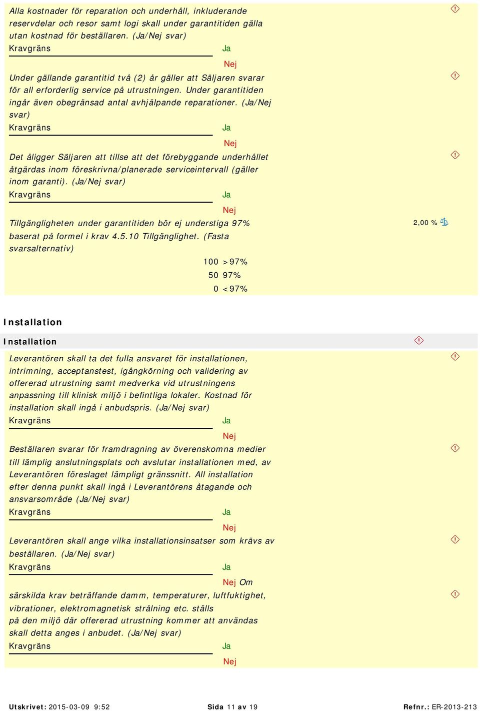 (/ Det åligger Säljaren att tillse att det förebyggande underhållet åtgärdas inom föreskrivna/planerade serviceintervall (gäller inom garanti).