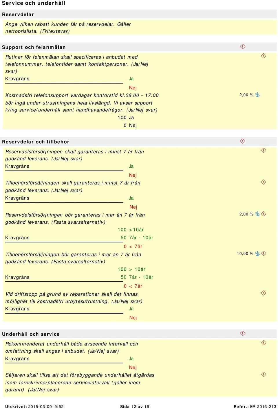 00 bör ingå under utrustningens hela livslängd. Vi avser support kring service/underhåll samt handhavandefrågor.