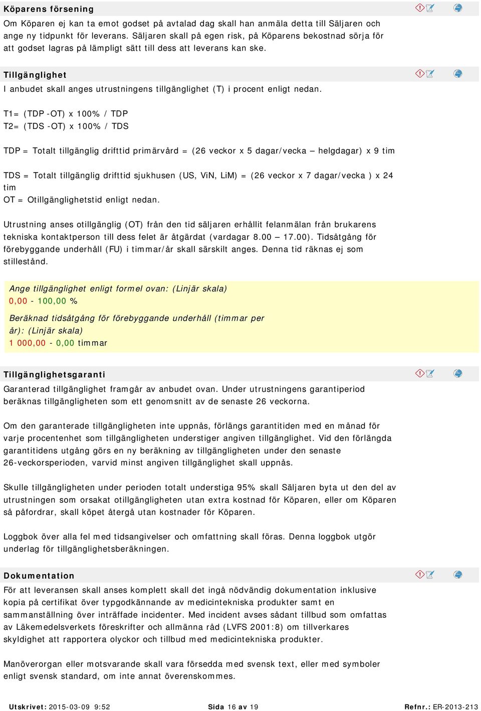 Tillgänglighet I anbudet skall anges utrustningens tillgänglighet (T) i procent enligt nedan.