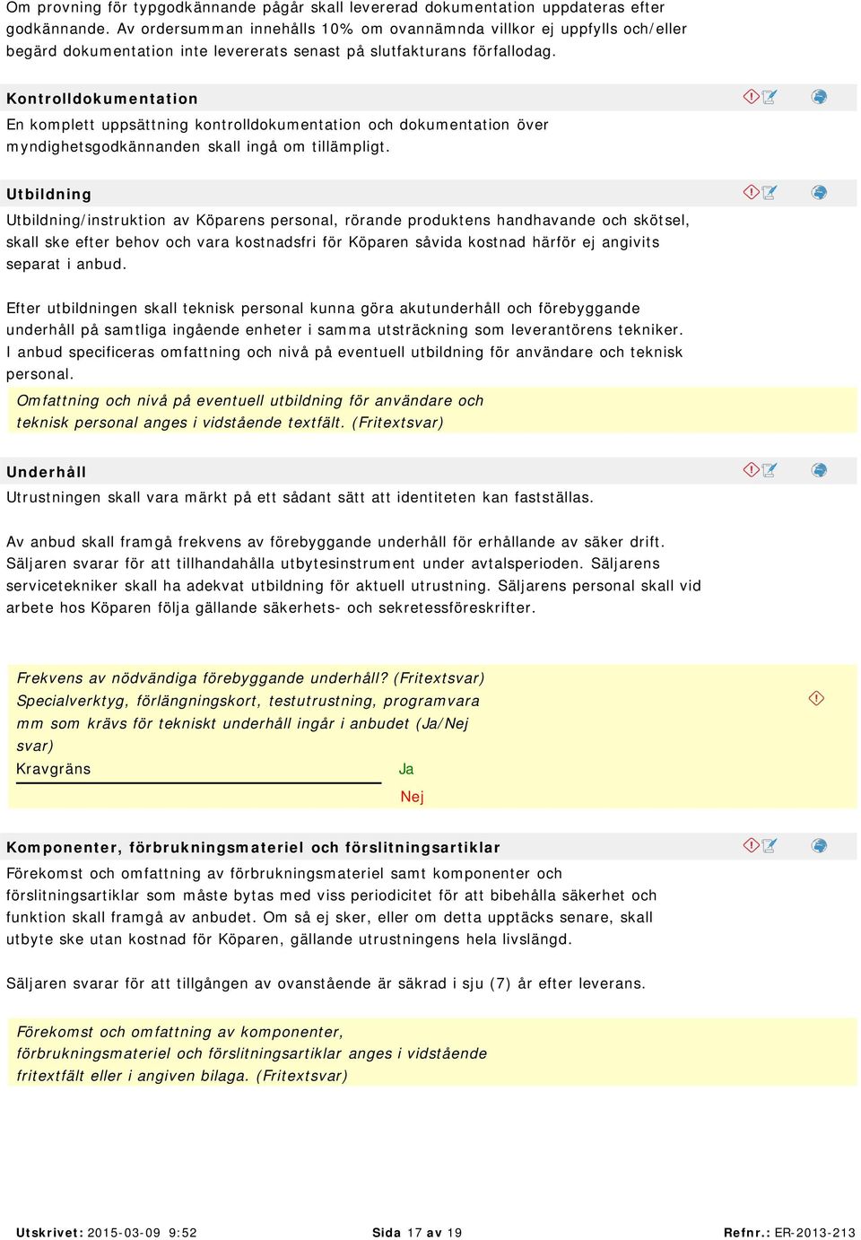 Kontrolldokumentation En komplett uppsättning kontrolldokumentation och dokumentation över myndighetsgodkännanden skall ingå om tillämpligt.