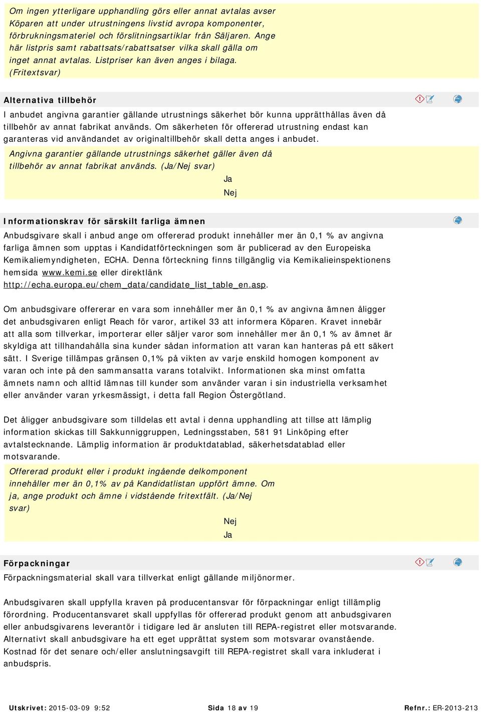 (Fritext Alternativa tillbehör I anbudet angivna garantier gällande utrustnings säkerhet bör kunna upprätthållas även då tillbehör av annat fabrikat används.