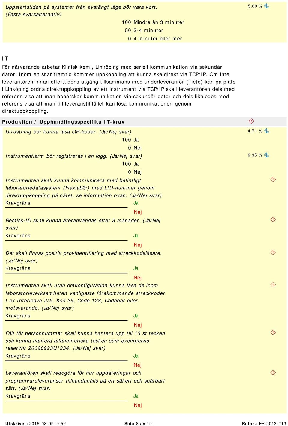 Inom en snar framtid kommer uppkoppling att kunna ske direkt via TCP/IP.
