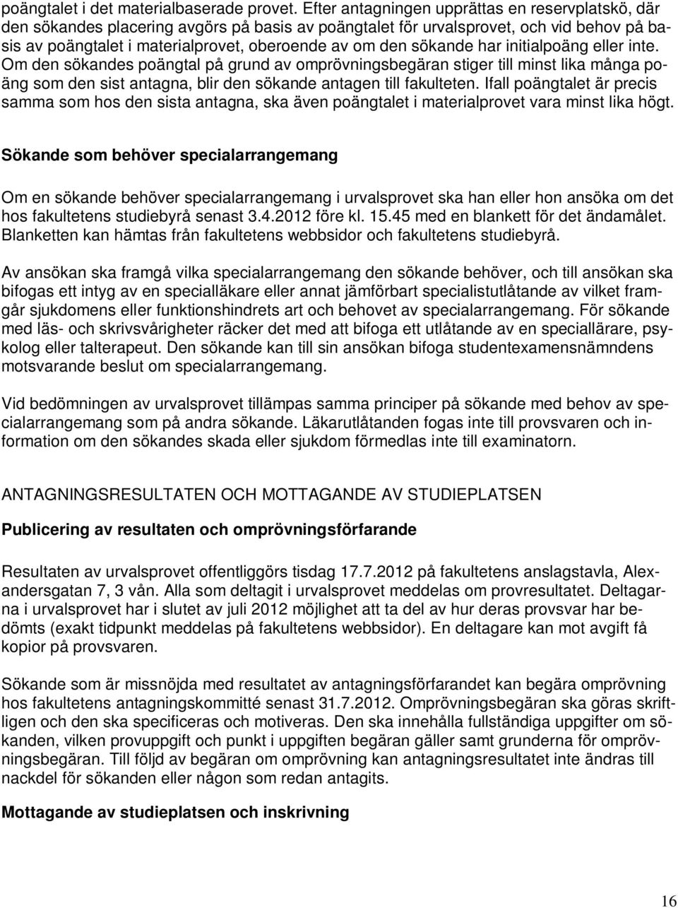 sökande har initialpoäng eller inte. Om den sökandes poängtal på grund av omprövningsbegäran stiger till minst lika många poäng som den sist antagna, blir den sökande antagen till fakulteten.