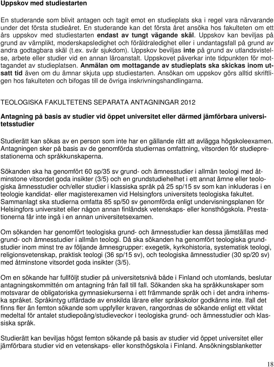 Uppskov kan beviljas på grund av värnplikt, moderskapsledighet och föräldraledighet eller i undantagsfall på grund av andra godtagbara skäl (t.ex. svår sjukdom).