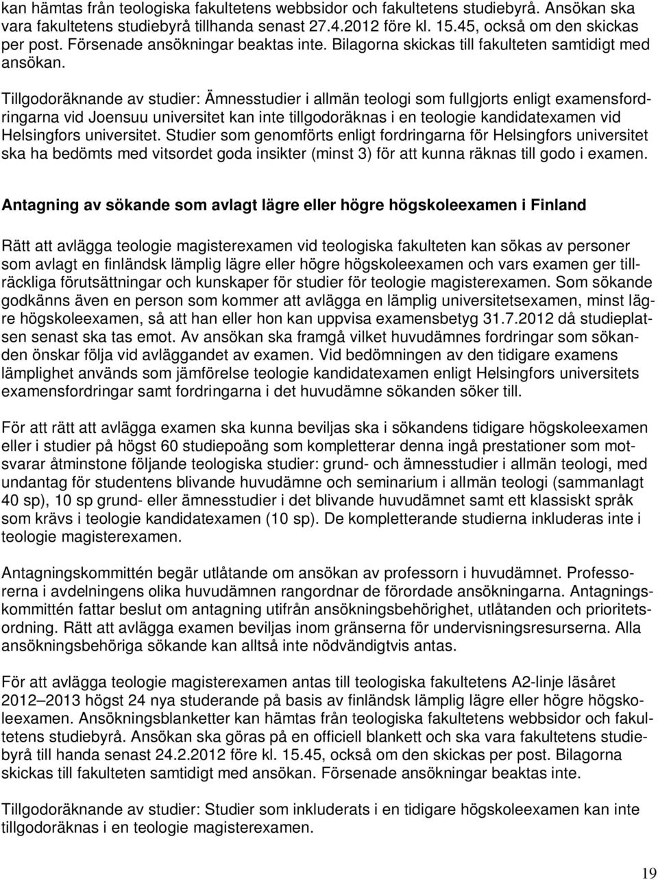 Tillgodoräknande av studier: Ämnesstudier i allmän teologi som fullgjorts enligt examensfordringarna vid Joensuu universitet kan inte tillgodoräknas i en teologie kandidatexamen vid Helsingfors