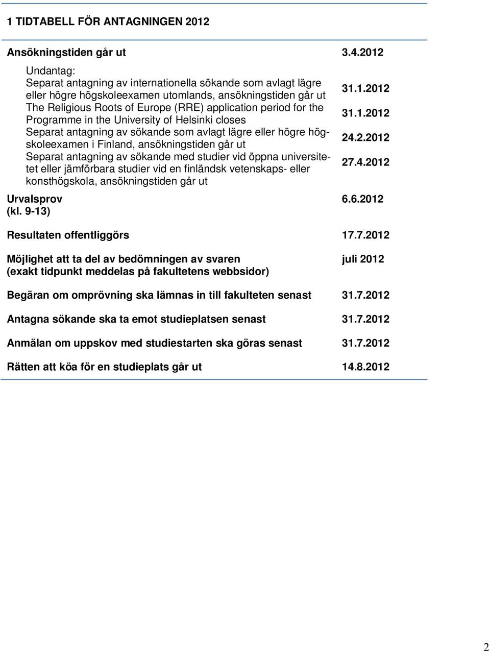 the Programme in the University of Helsinki closes Separat antagning av sökande som avlagt lägre eller högre högskoleexamen i Finland, ansökningstiden går ut Separat antagning av sökande med studier