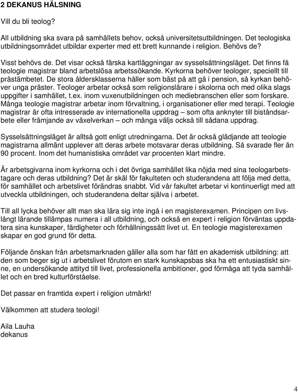 Det finns få teologie magistrar bland arbetslösa arbetssökande. Kyrkorna behöver teologer, speciellt till prästämbetet.