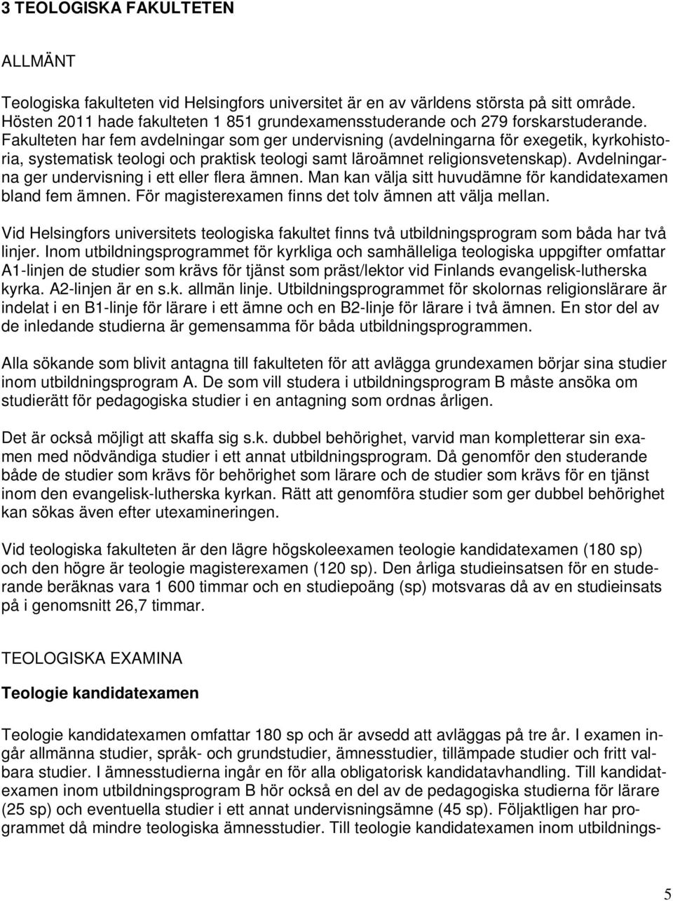 Fakulteten har fem avdelningar som ger undervisning (avdelningarna för exegetik, kyrkohistoria, systematisk teologi och praktisk teologi samt läroämnet religionsvetenskap).