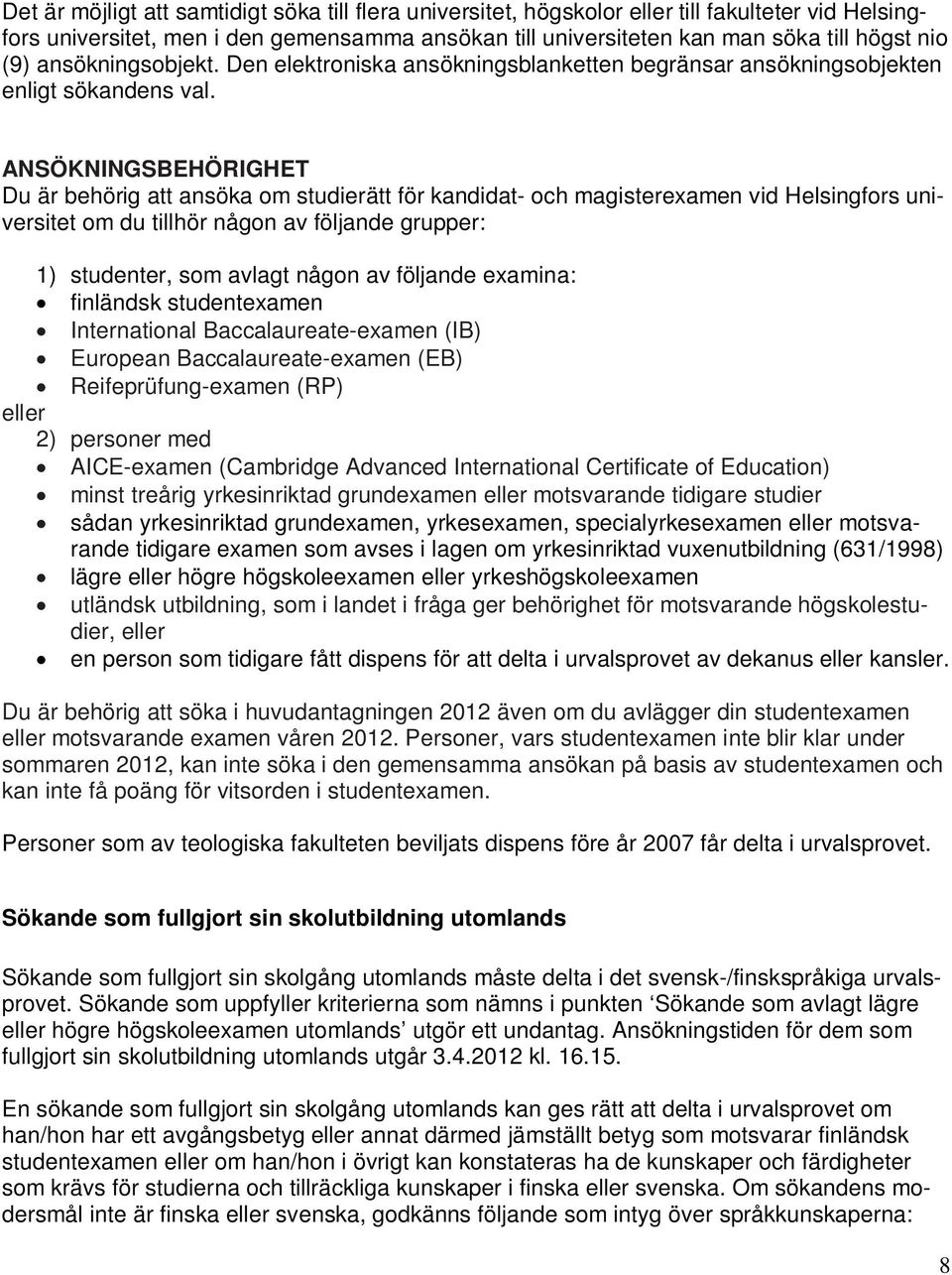 ANSÖKNINGSBEHÖRIGHET Du är behörig att ansöka om studierätt för kandidat- och magisterexamen vid Helsingfors universitet om du tillhör någon av följande grupper: 1) studenter, som avlagt någon av