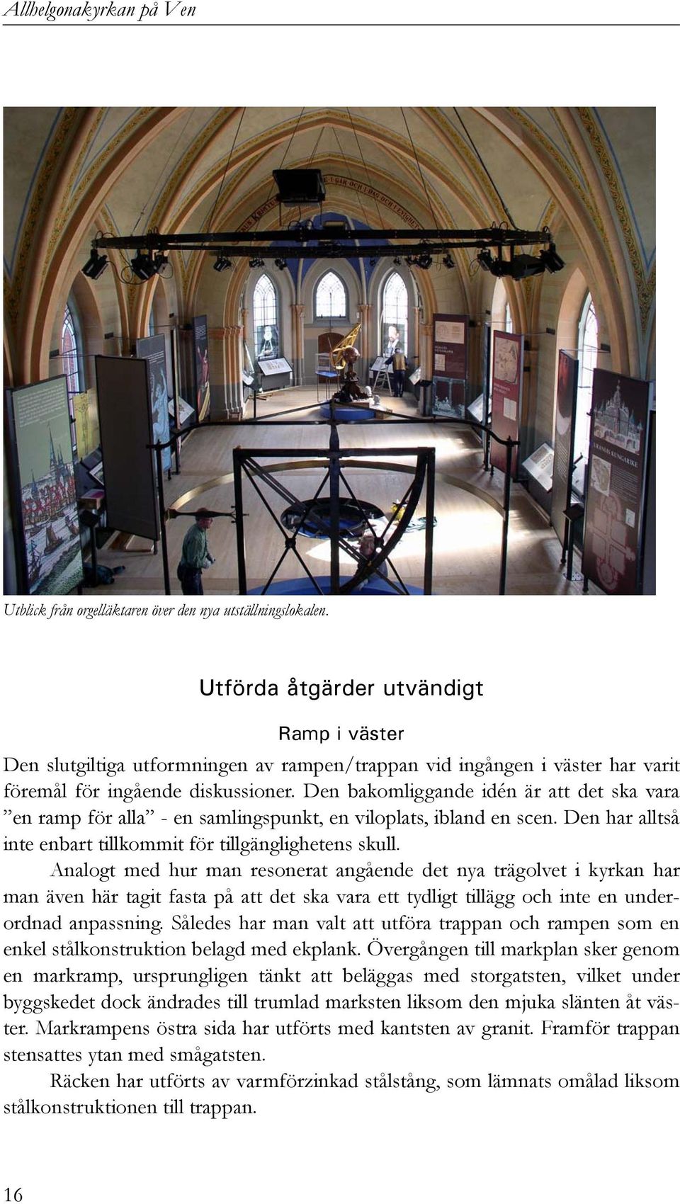 Den bakomliggande idén är att det ska vara en ramp för alla - en samlingspunkt, en viloplats, ibland en scen. Den har alltså inte enbart tillkommit för tillgänglighetens skull.