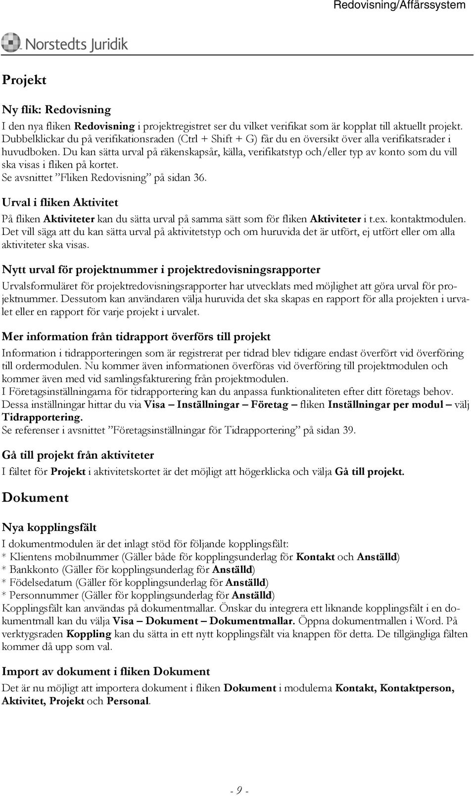 Du kan sätta urval på räkenskapsår, källa, verifikatstyp och/eller typ av konto som du vill ska visas i fliken på kortet. Se avsnittet Fliken Redovisning på sidan 36.