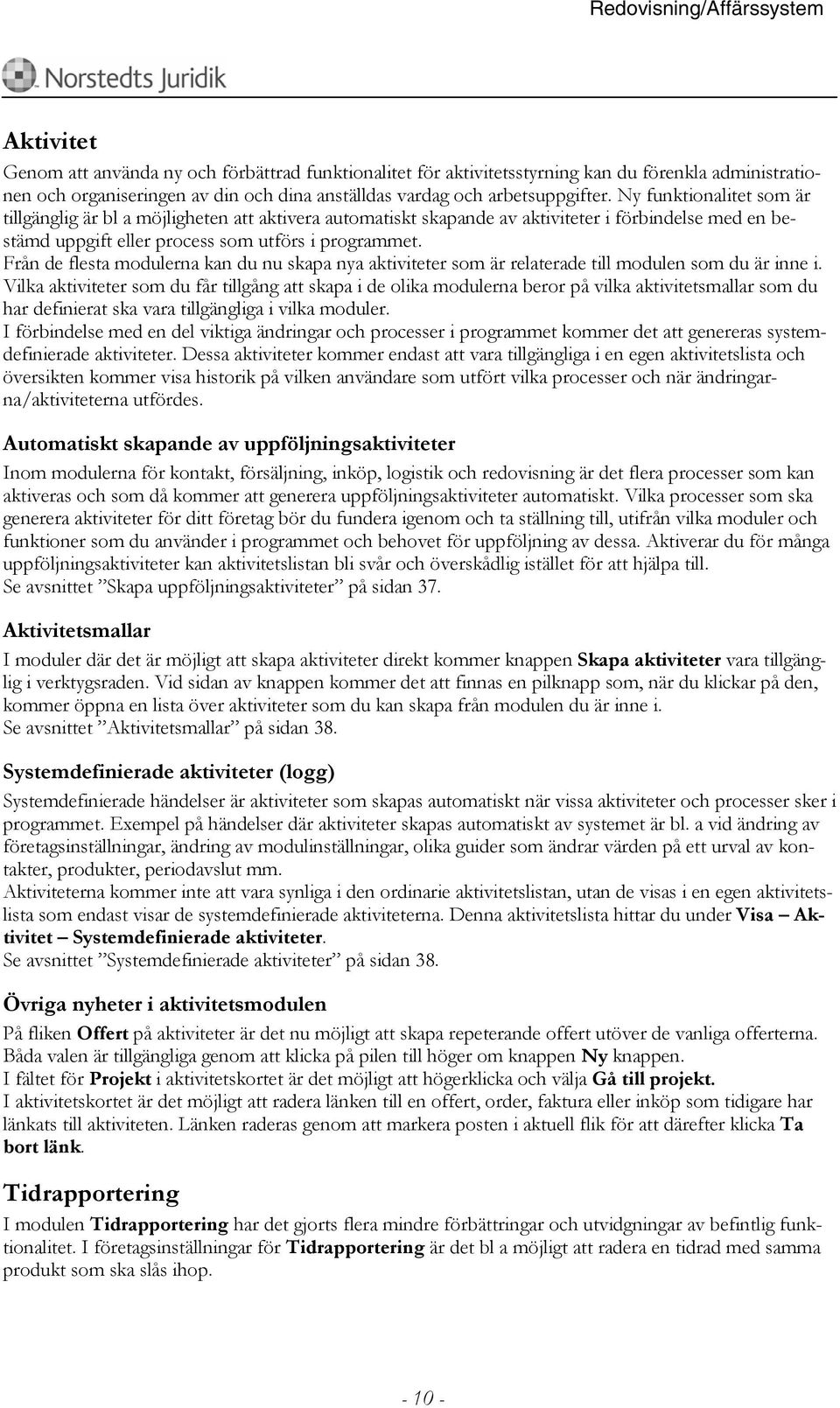 Från de flesta modulerna kan du nu skapa nya aktiviteter som är relaterade till modulen som du är inne i.