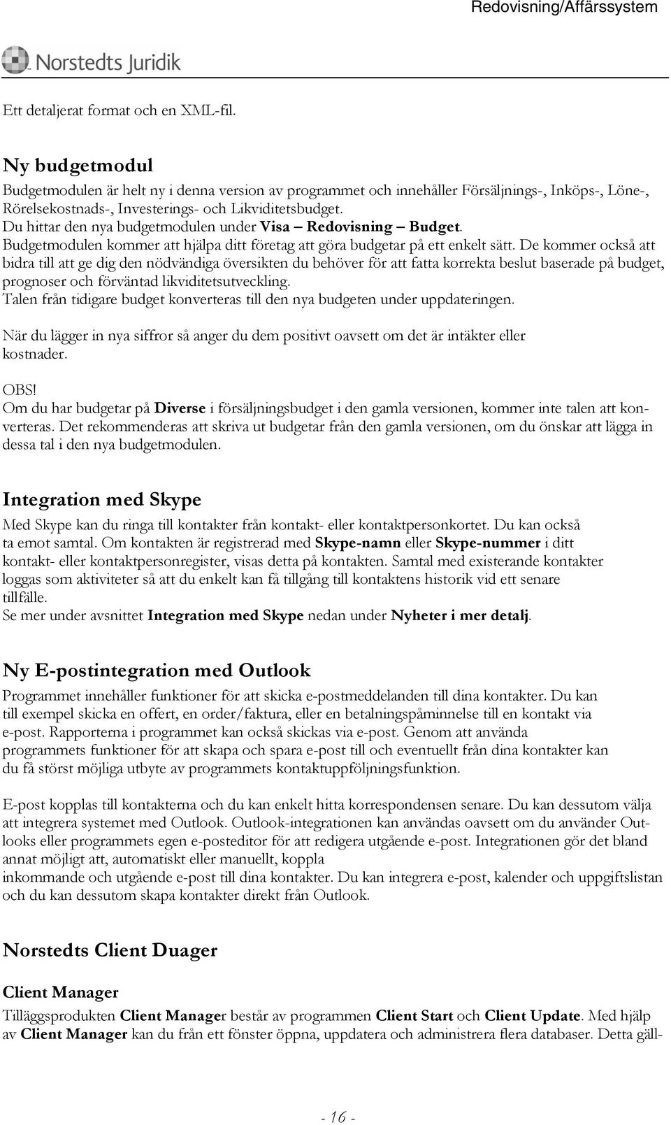 Du hittar den nya budgetmodulen under Visa Redovisning Budget. Budgetmodulen kommer att hjälpa ditt företag att göra budgetar på ett enkelt sätt.