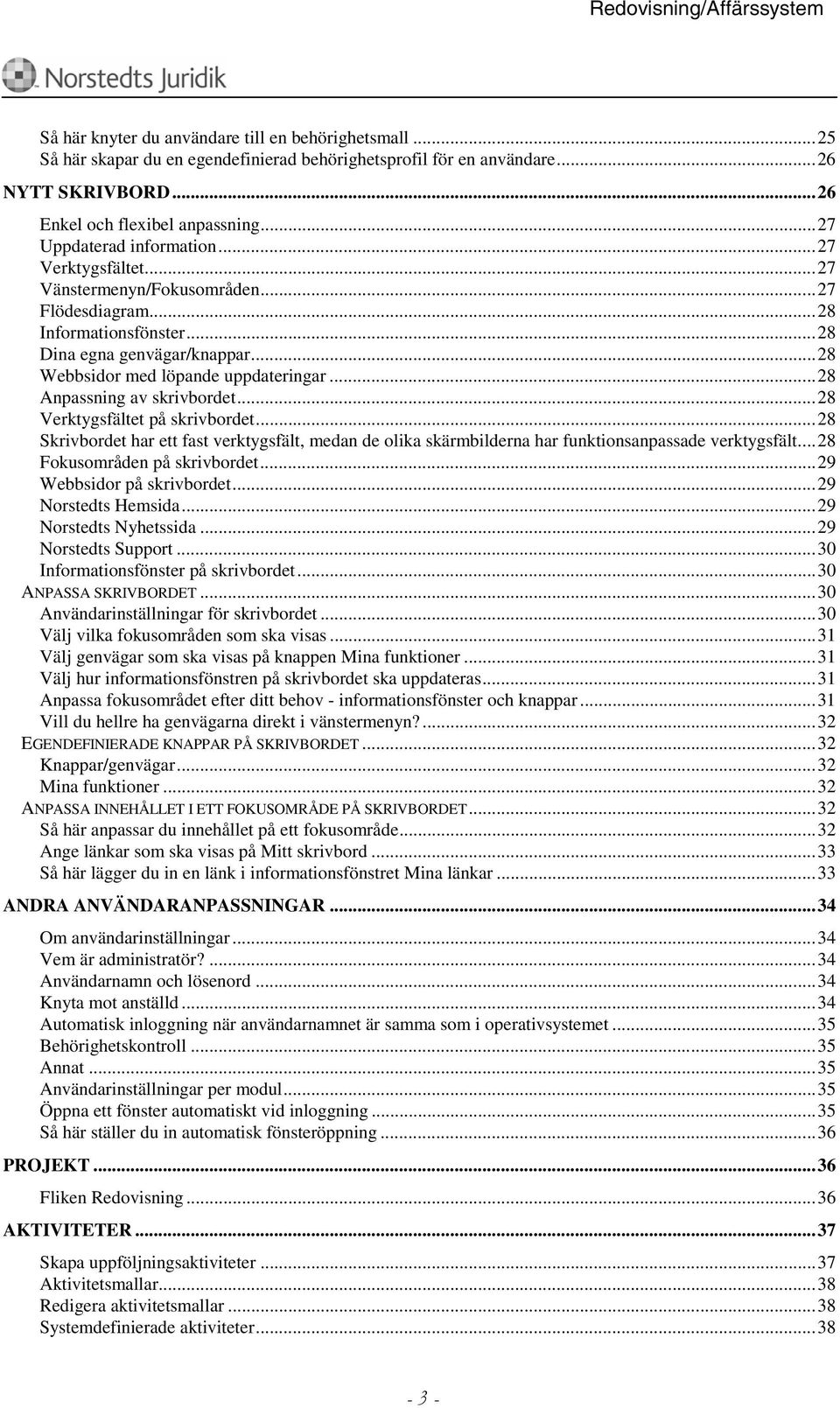 ..28 Anpassning av skrivbordet...28 Verktygsfältet på skrivbordet...28 Skrivbordet har ett fast verktygsfält, medan de olika skärmbilderna har funktionsanpassade verktygsfält.