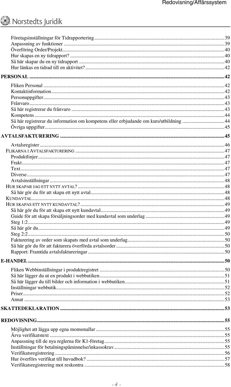 ..44 Så här registrerar du information om kompetens eller erbjudande om kurs/utbildning...44 Övriga uppgifter...45 AVTALSFAKTURERING...45 Avtalsregister...46 FLIKARNA I AVTALSFAKTURERING.