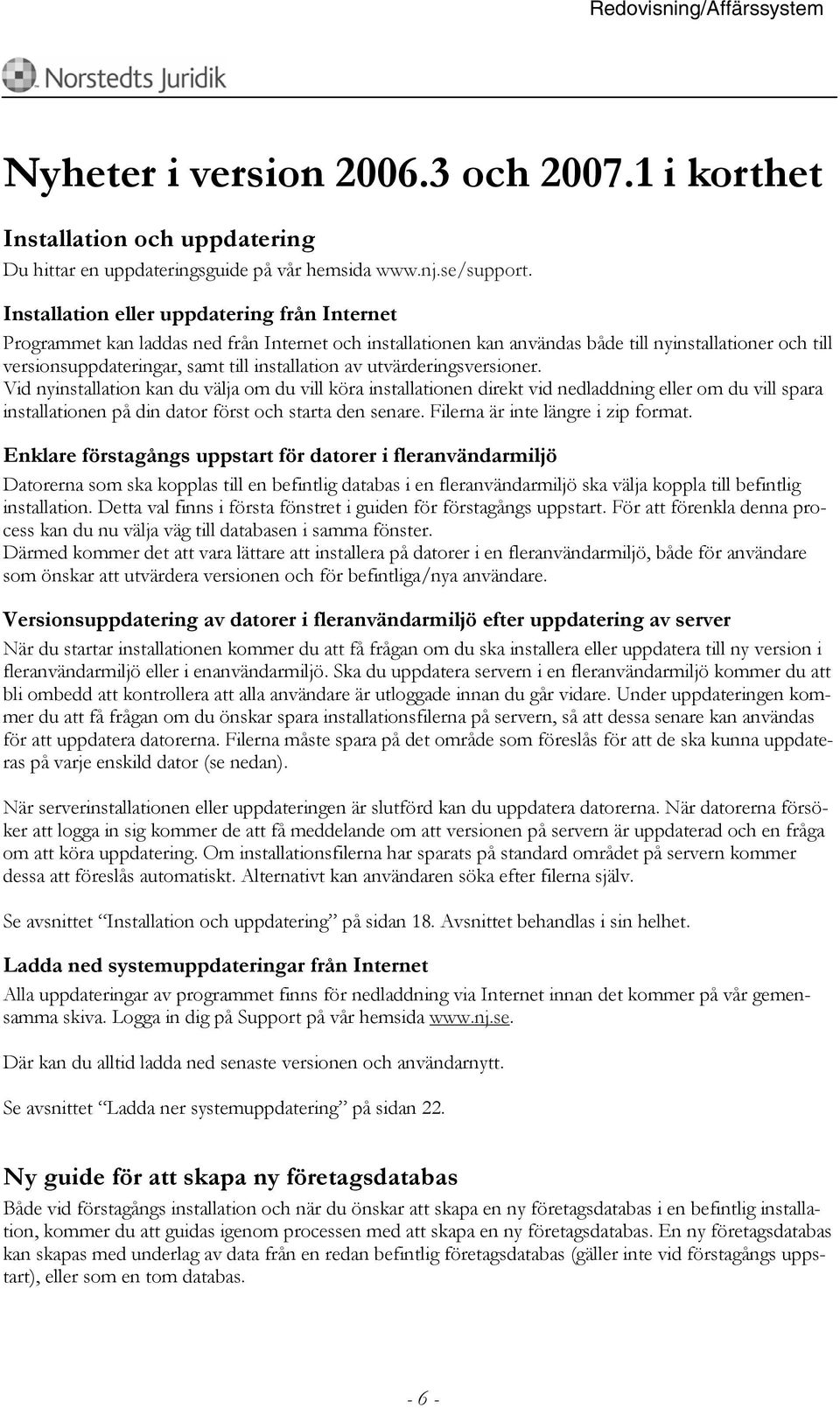 av utvärderingsversioner. Vid nyinstallation kan du välja om du vill köra installationen direkt vid nedladdning eller om du vill spara installationen på din dator först och starta den senare.
