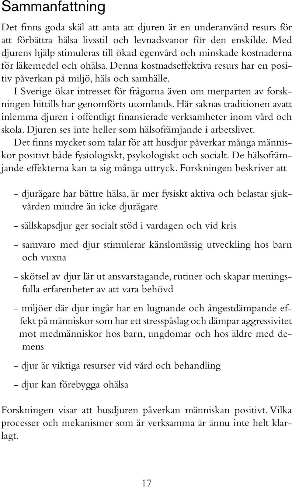 I Sverige ökar intresset för frågorna även om merparten av forskningen hittills har genomförts utomlands.