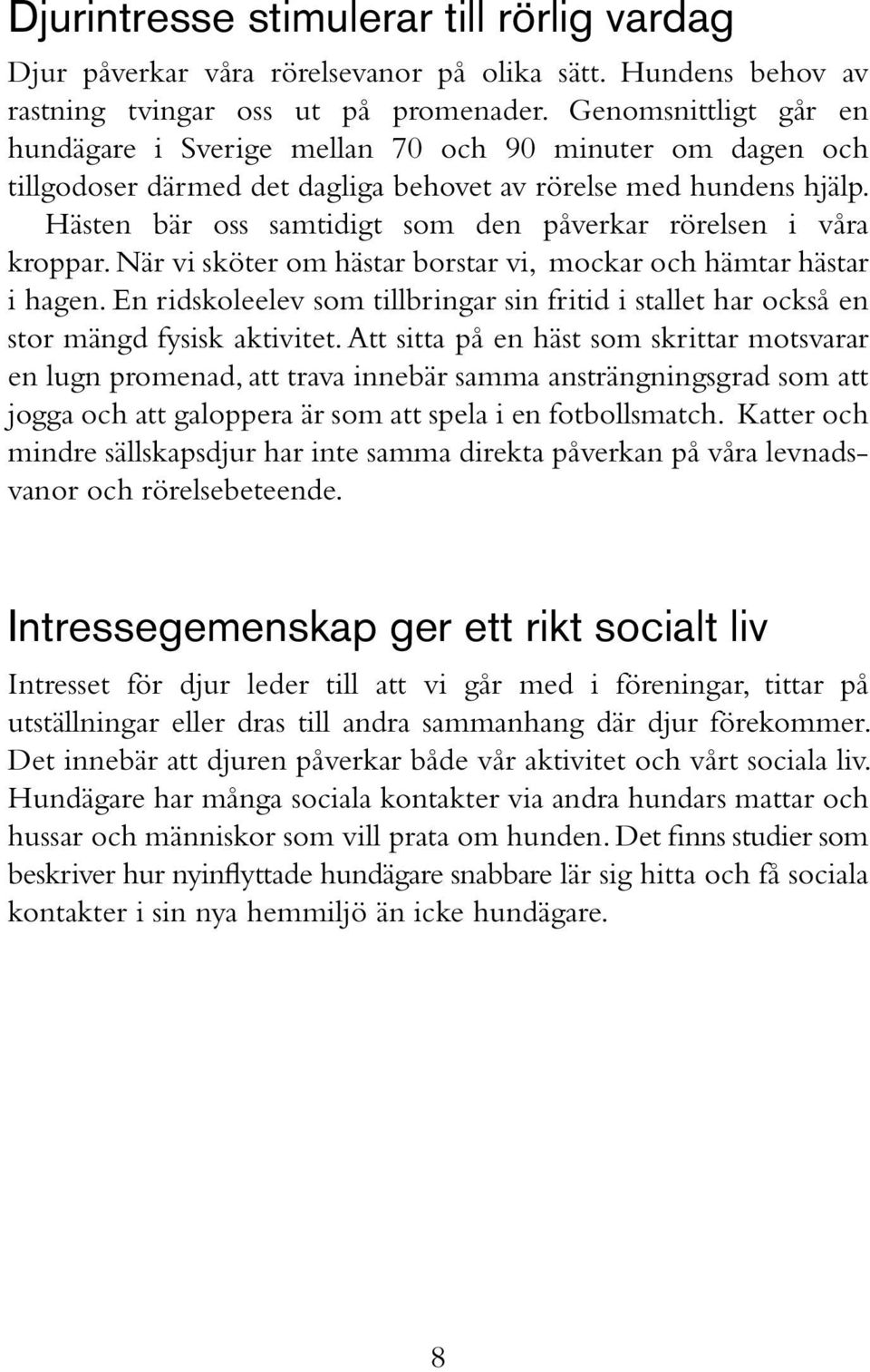 Hästen bär oss samtidigt som den påverkar rörelsen i våra kroppar. När vi sköter om hästar borstar vi, mockar och hämtar hästar i hagen.