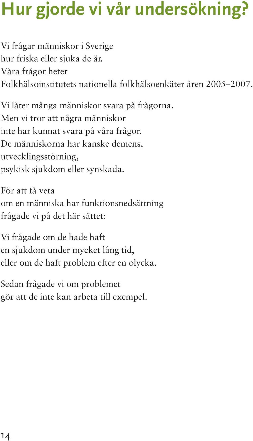 Men vi tror att några människor inte har kunnat svara på våra frågor. De människorna har kanske demens, utvecklingsstörning, psykisk sjukdom eller synskada.