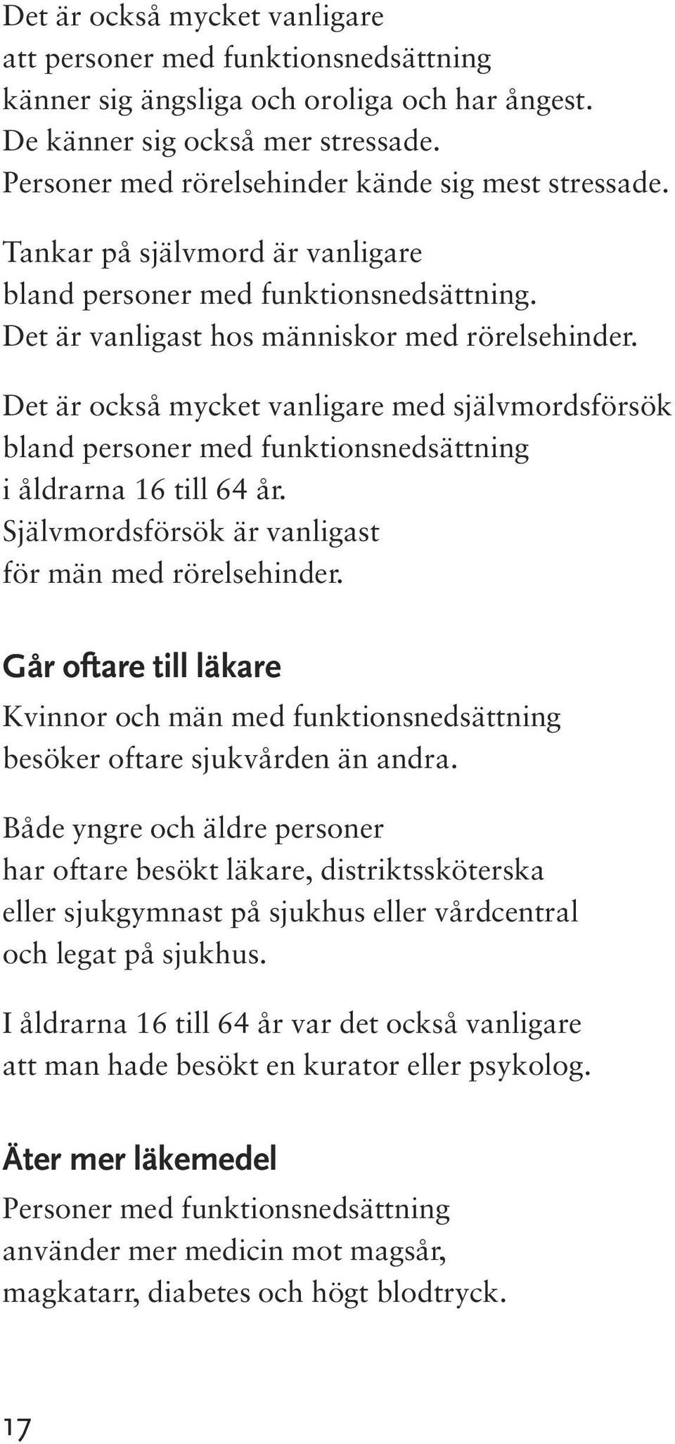 Det är också mycket vanligare med självmordsförsök bland personer med funktionsnedsättning i åldrarna 16 till 64 år. Självmordsförsök är vanligast för män med rörelsehinder.