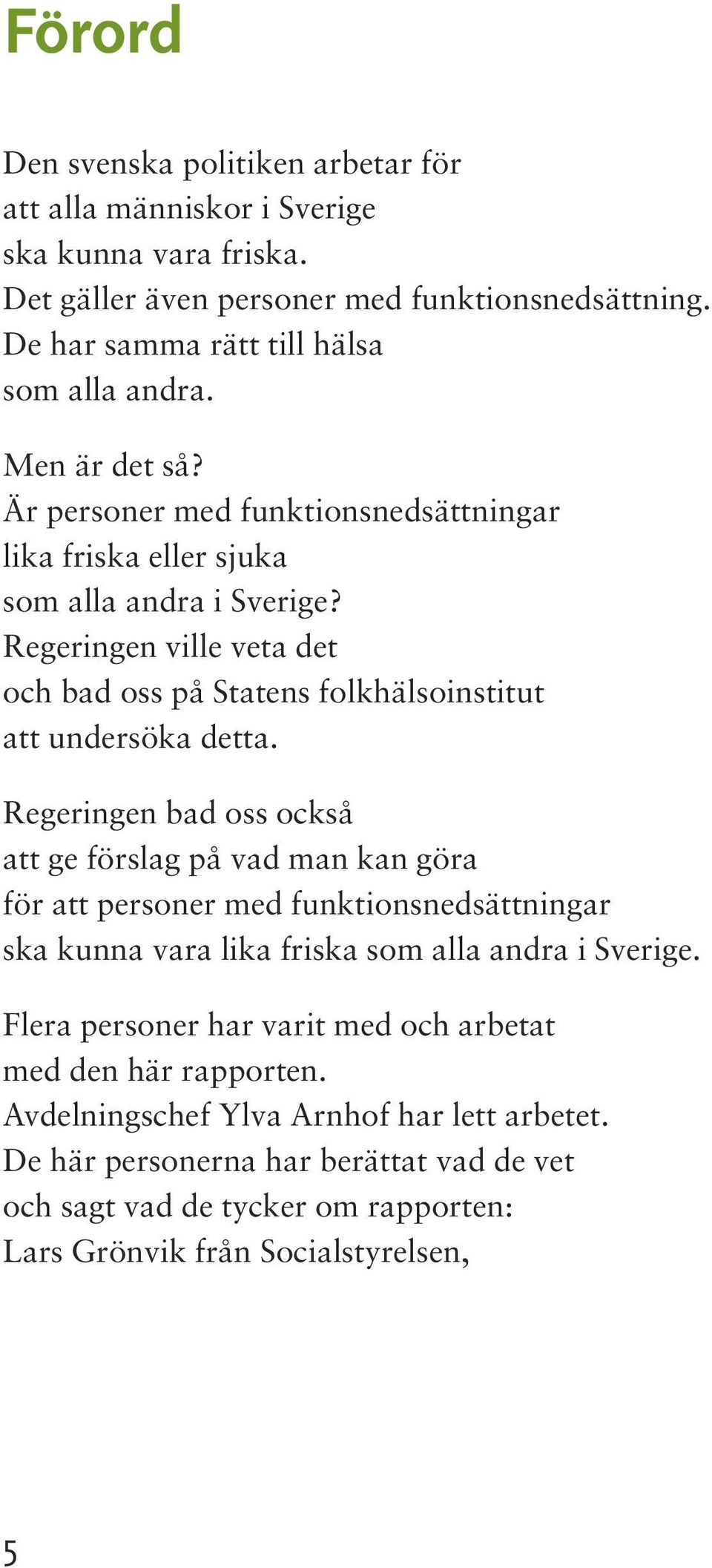 Regeringen bad oss också att ge förslag på vad man kan göra för att personer med funktionsnedsättningar ska kunna vara lika friska som alla andra i Sverige.