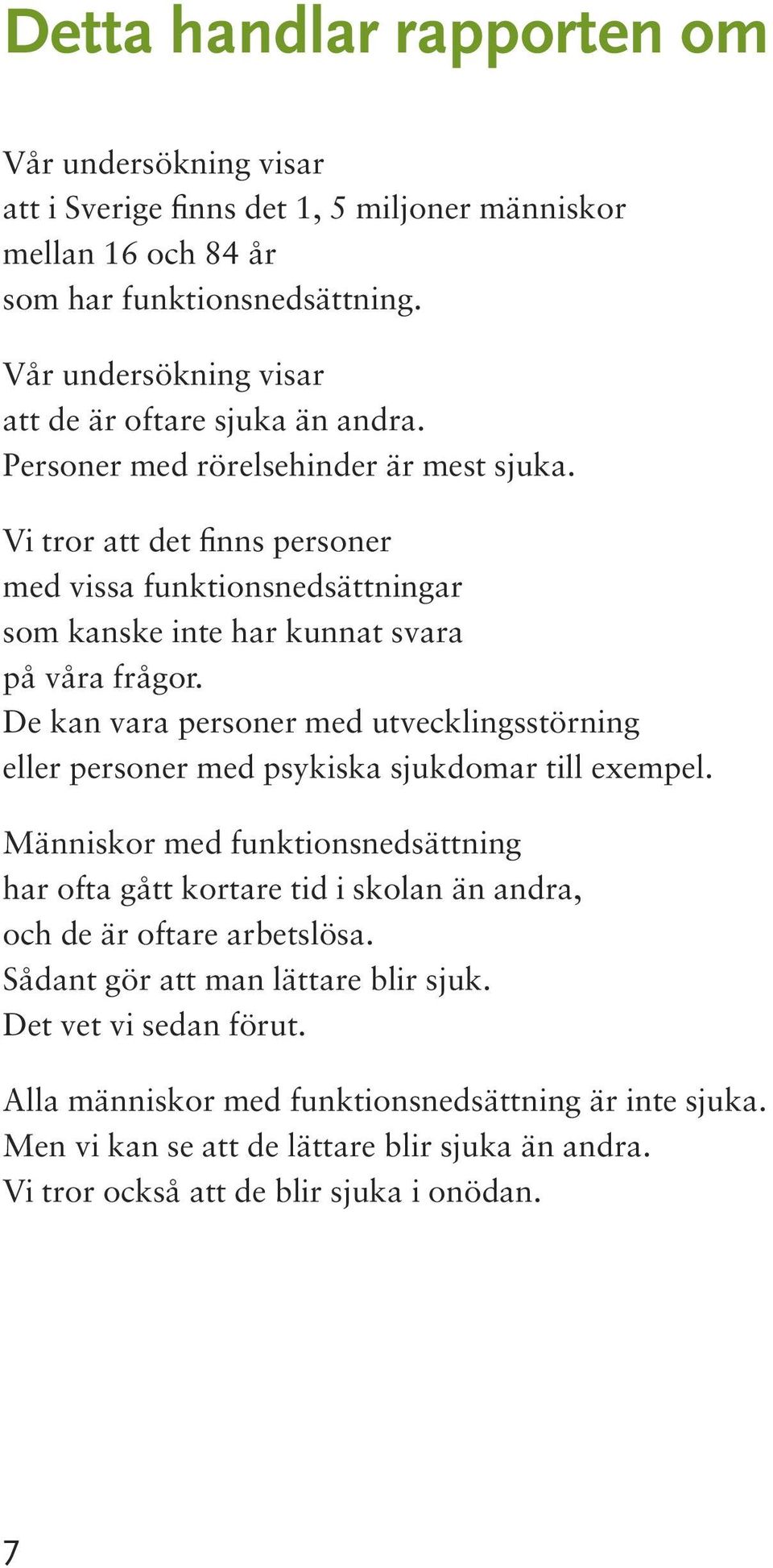 Vi tror att det finns personer med vissa funktionsnedsättningar som kanske inte har kunnat svara på våra frågor.