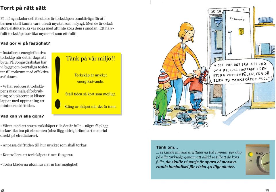 Installerar energieffektiva torkskåp när det är dags att byta. På Sörgårdsskolan har vi byggt om övertaliga toaletter till torkrum med effektiva avfuktare.