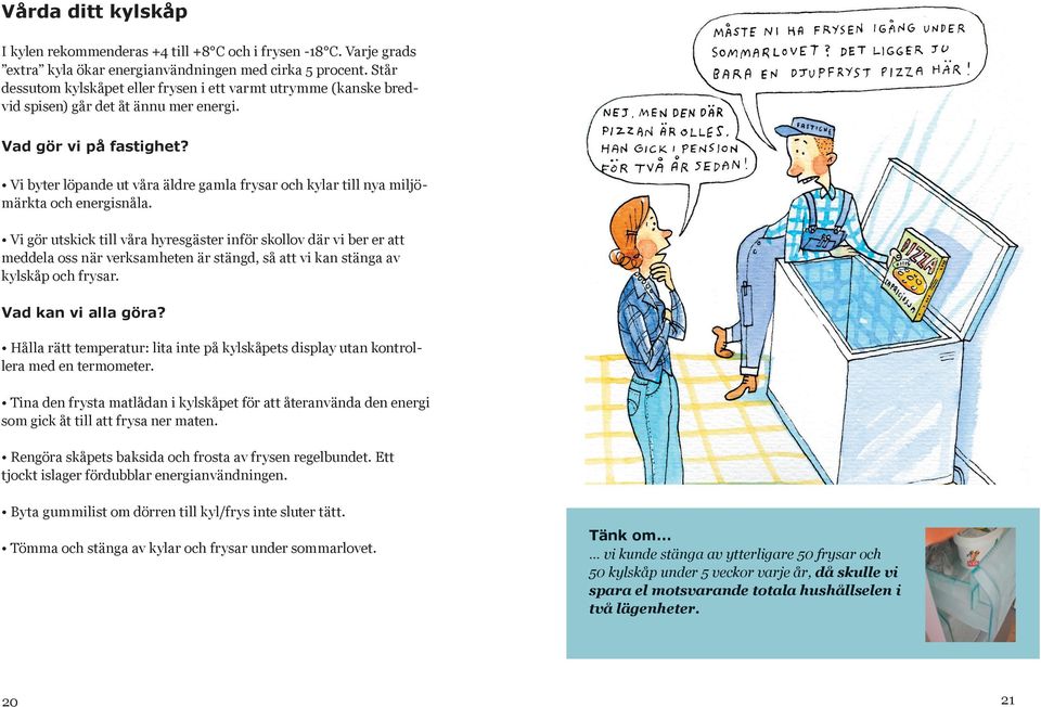 Vi byter löpande ut våra äldre gamla frysar och kylar till nya miljömärkta och energisnåla.