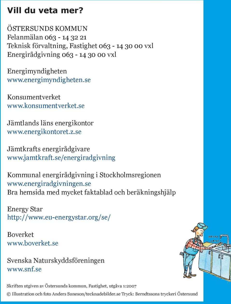 se/energiradgivning Kommunal energirådgivning i Stockholmsregionen www.energiradgivningen.se Bra hemsida med mycket faktablad och beräkningshjälp Energy Star http://www.eu-energystar.