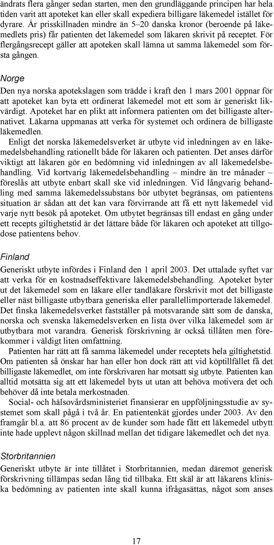 För flergångsrecept gäller att apoteken skall lämna ut samma läkemedel som första gången.