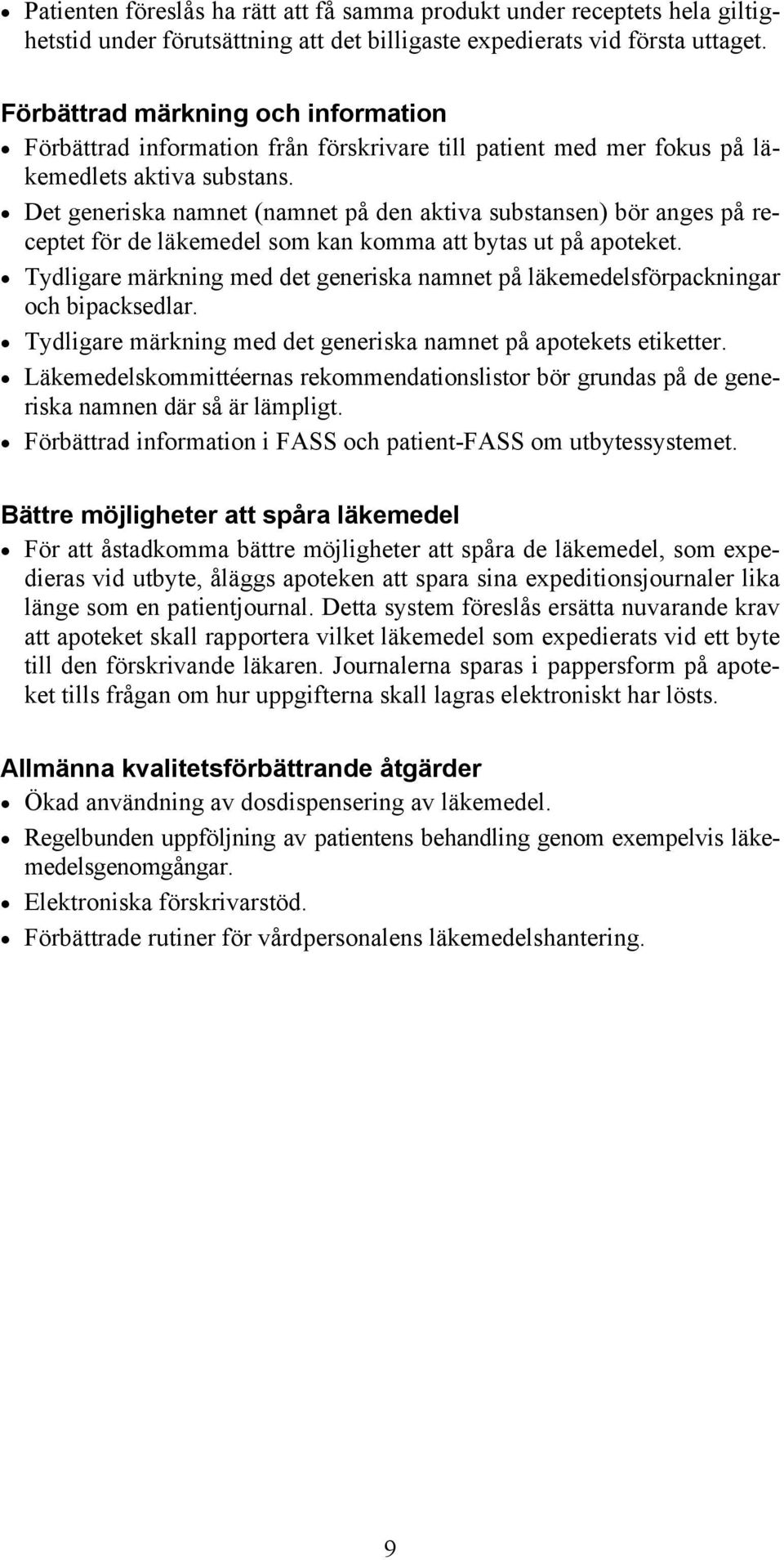 Det generiska namnet (namnet på den aktiva substansen) bör anges på receptet för de läkemedel som kan komma att bytas ut på apoteket.