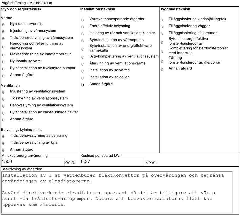 värmesystem Maxbegränsning av innetemperatur Ny inomhusgivare Byte/installation av tryckstyrda pumpar Ventilation Injustering av ventilationssystem Tidsstyrning av ventilationssystem Behovsstyrning