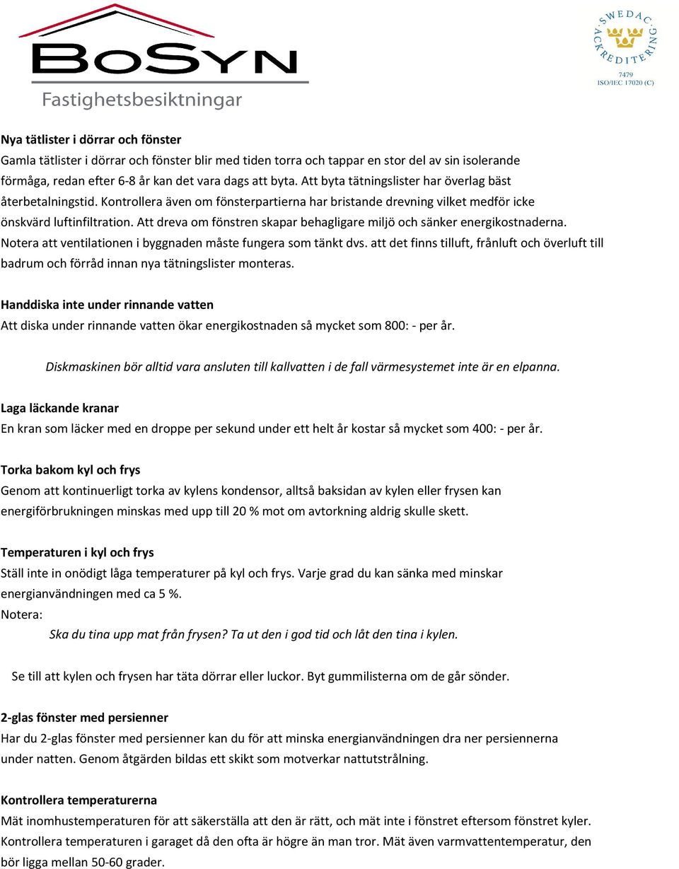 Att dreva om fönstren skapar behagligare miljö och sänker energikostnaderna. Notera att ventilationen i byggnaden måste fungera som tänkt dvs.