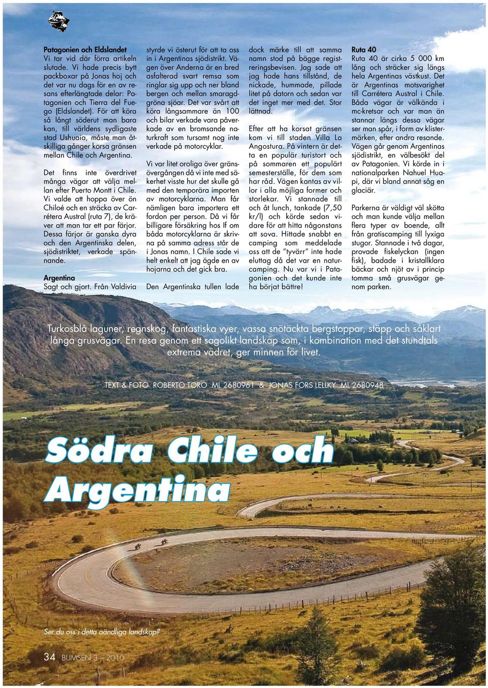 För att köra så långt söderut man bara kan, till världens sydligaste stad Ushuaia, måste man åtskilliga gånger korsa gränsen mellan Chile och Argentina.
