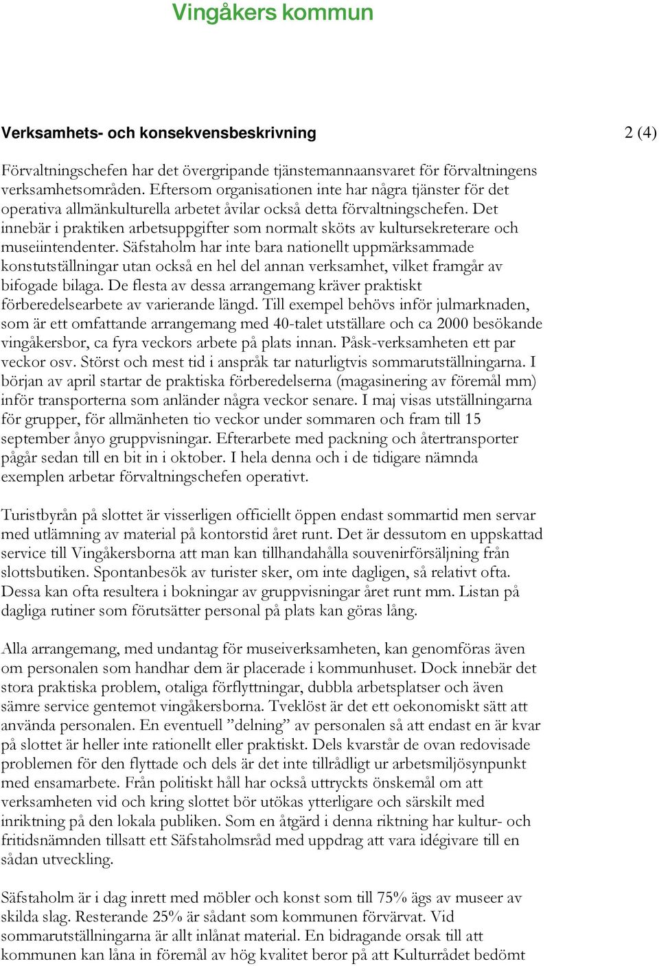 Det innebär i praktiken arbetsuppgifter som normalt sköts av kultursekreterare och museiintendenter.