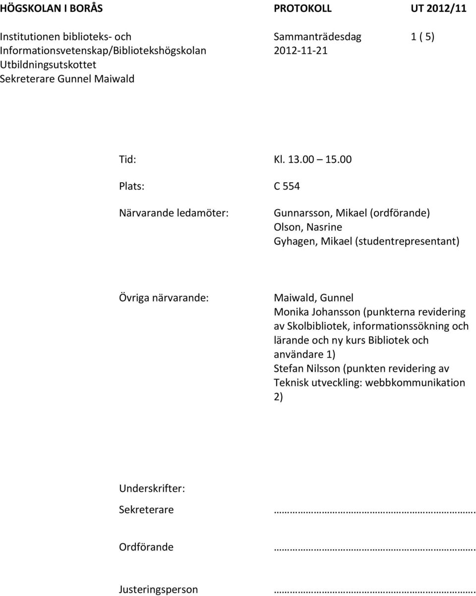 Övriga närvarande: Maiwald, Gunnel Monika Johansson (punkterna revidering av Skolbibliotek, informationssökning och