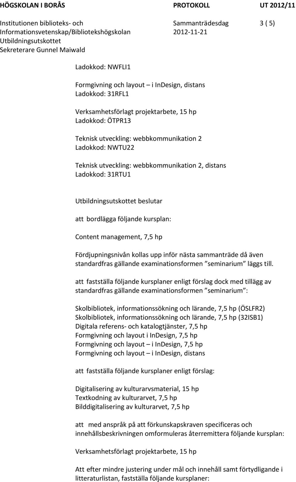 Fördjupningsnivån kollas upp inför nästa sammanträde då även standardfras gällande examinationsformen seminarium läggs till.