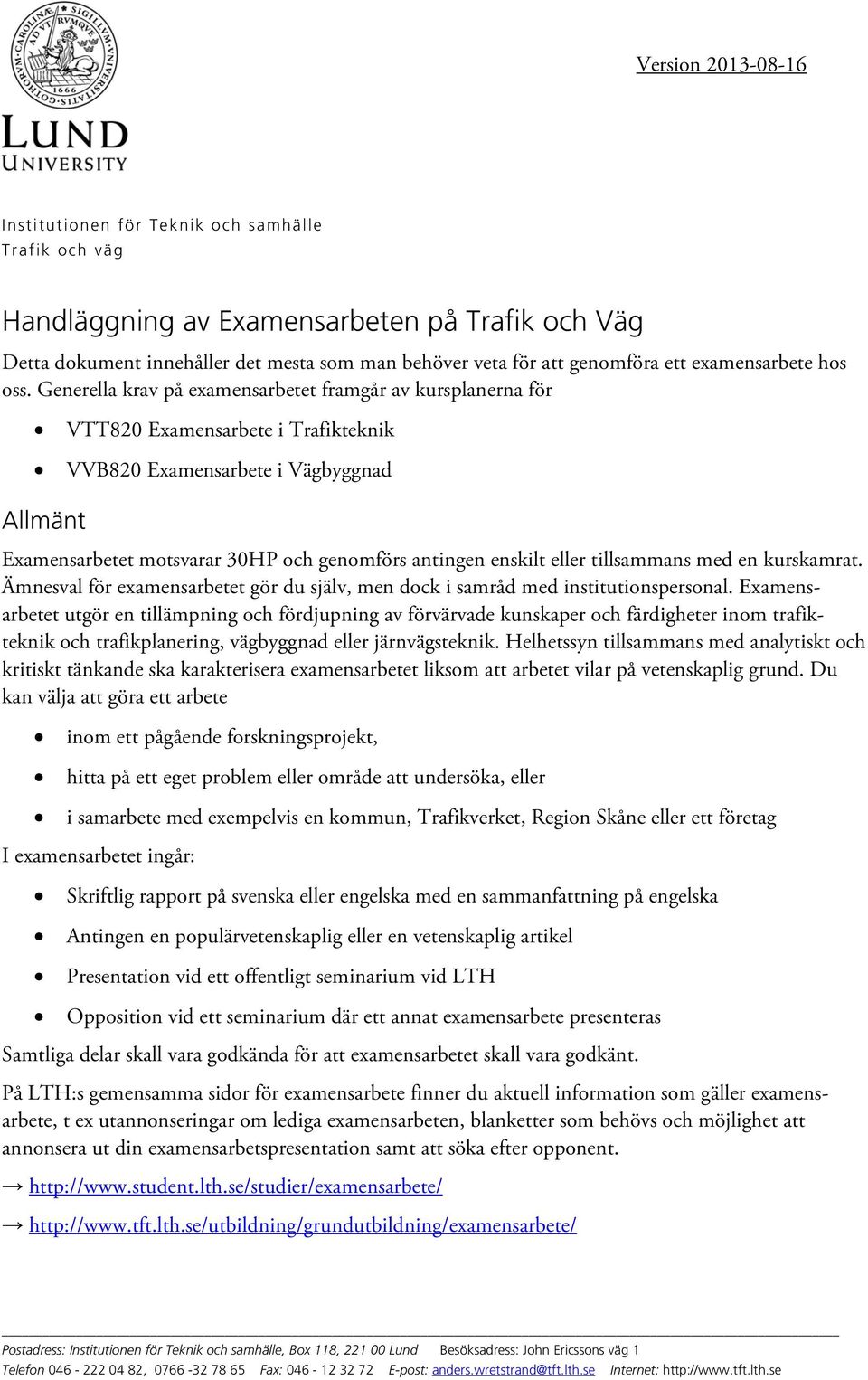 Generella krav på examensarbetet framgår av kursplanerna för VTT820 Examensarbete i Trafikteknik VVB820 Examensarbete i Vägbyggnad Allmänt Examensarbetet motsvarar 30HP och genomförs antingen enskilt