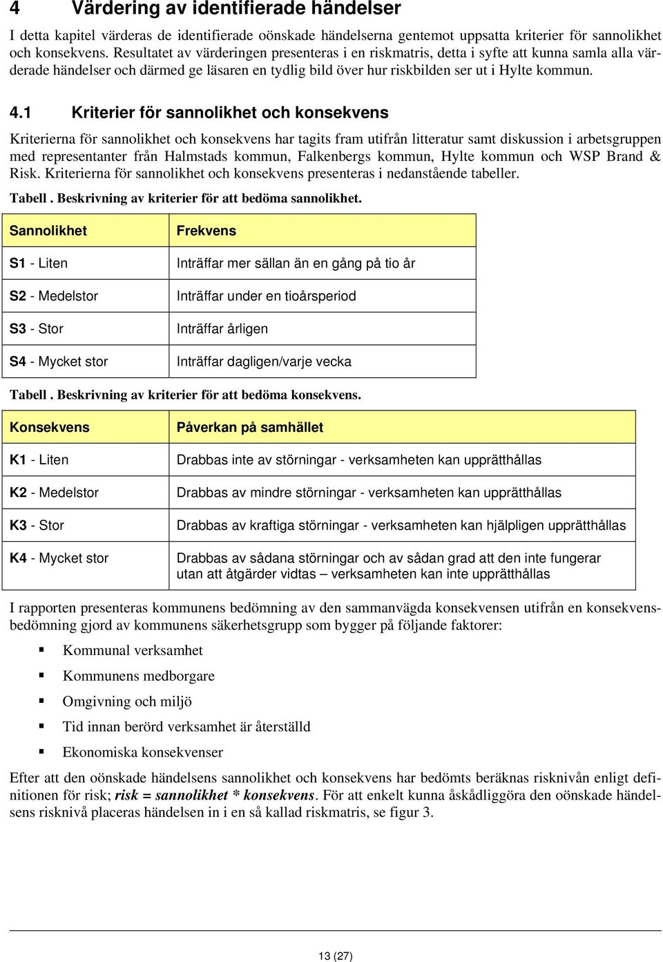 1 Kriterier för sannolikhet och konsekvens Kriterierna för sannolikhet och konsekvens har tagits fram utifrån litteratur samt diskussion i arbetsgruppen med representanter från Halmstads kommun,