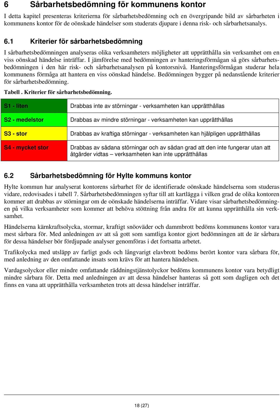 1 Kriterier för sårbarhetsbedömning I sårbarhetsbedömningen analyseras olika verksamheters möjligheter att upprätthålla sin verksamhet om en viss oönskad händelse inträffar.