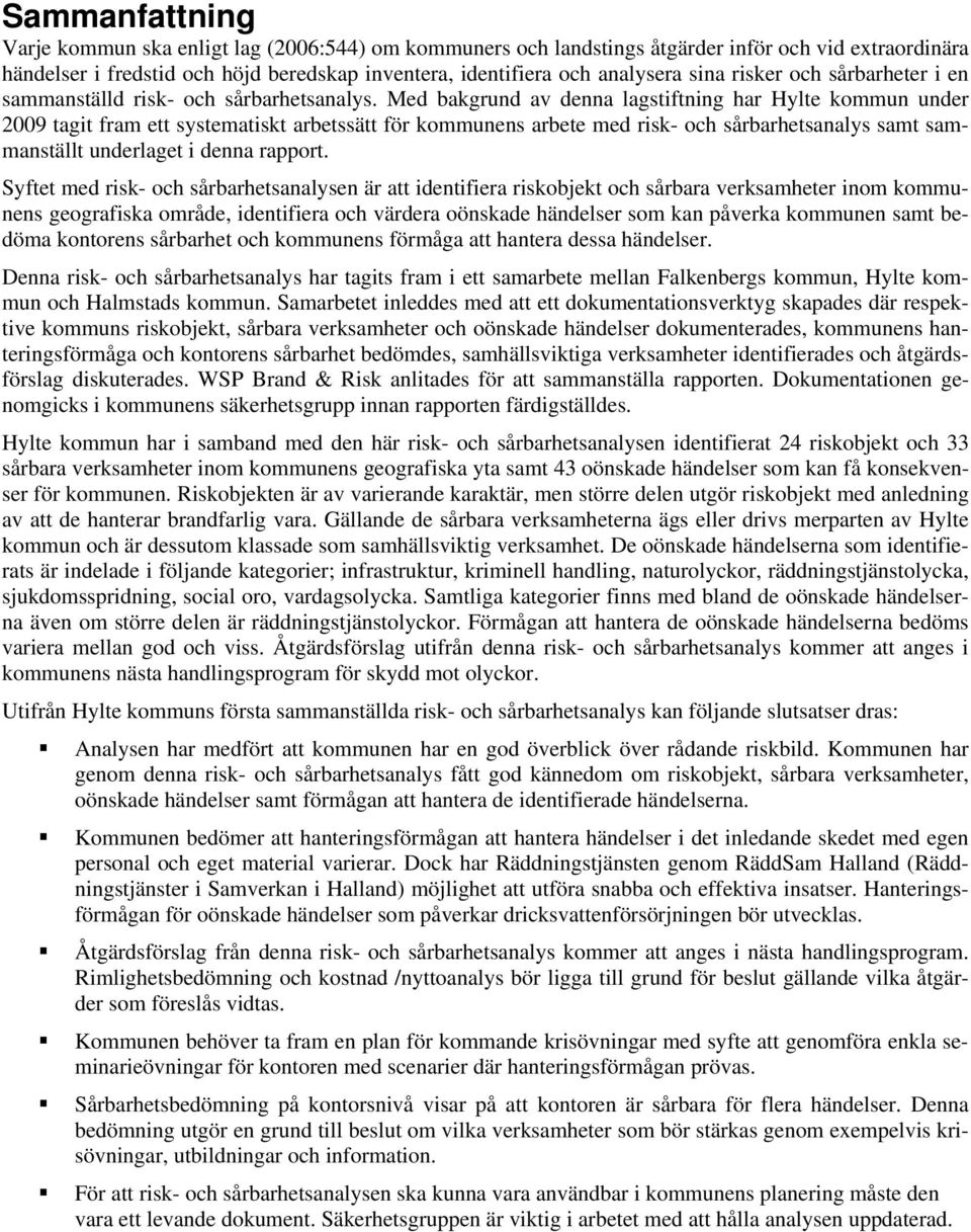 Med bakgrund av denna lagstiftning har Hylte kommun under 2009 tagit fram ett systematiskt arbetssätt för kommunens arbete med risk- och sårbarhetsanalys samt sammanställt underlaget i denna rapport.