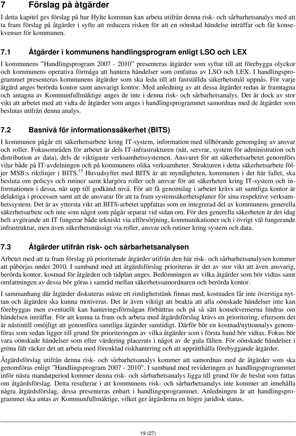 1 Åtgärder i kommunens handlingsprogram enligt LSO och LEX I kommunens Handlingsprogram 2007-2010 presenteras åtgärder som syftar till att förebygga olyckor och kommunens operativa förmåga att