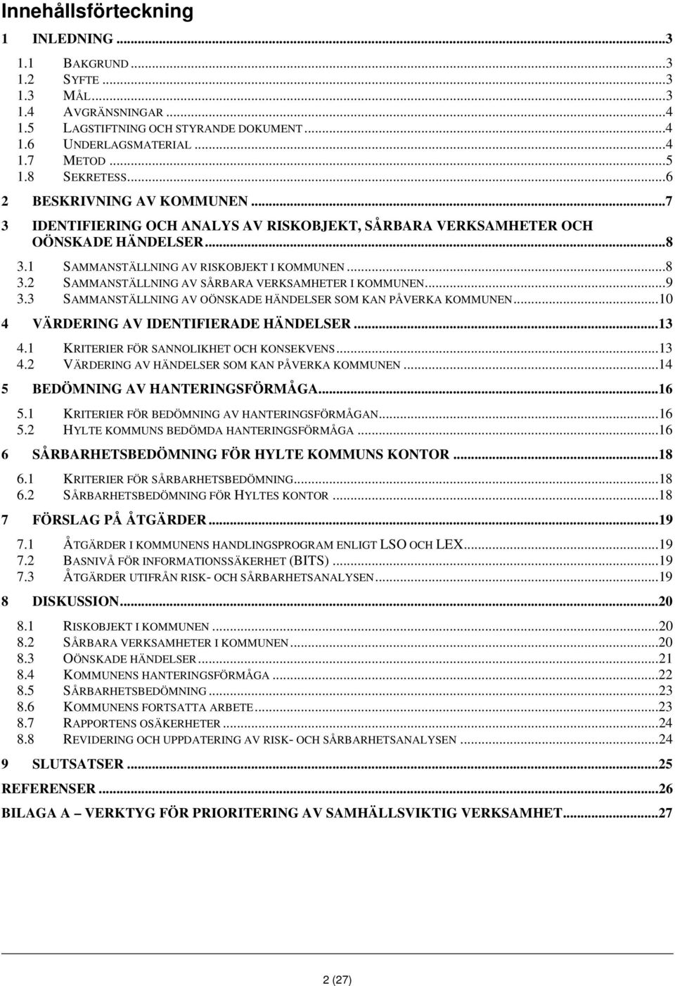 .. 9 3.3 SAMMANSTÄLLNING AV OÖNSKADE HÄNDELSER SOM KAN PÅVERKA KOMMUNEN... 10 4 VÄRDERING AV IDENTIFIERADE HÄNDELSER... 13 4.1 KRITERIER FÖR SANNOLIKHET OCH KONSEKVENS... 13 4.2 VÄRDERING AV HÄNDELSER SOM KAN PÅVERKA KOMMUNEN.