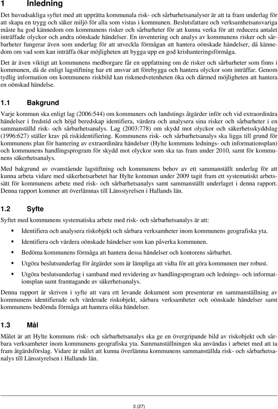 En inventering och analys av kommunens risker och sårbarheter fungerar även som underlag för att utveckla förmågan att hantera oönskade händelser, då kännedom om vad som kan inträffa ökar möjligheten