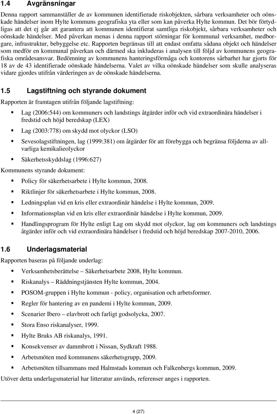 Med påverkan menas i denna rapport störningar för kommunal verksamhet, medborgare, infrastruktur, bebyggelse etc.