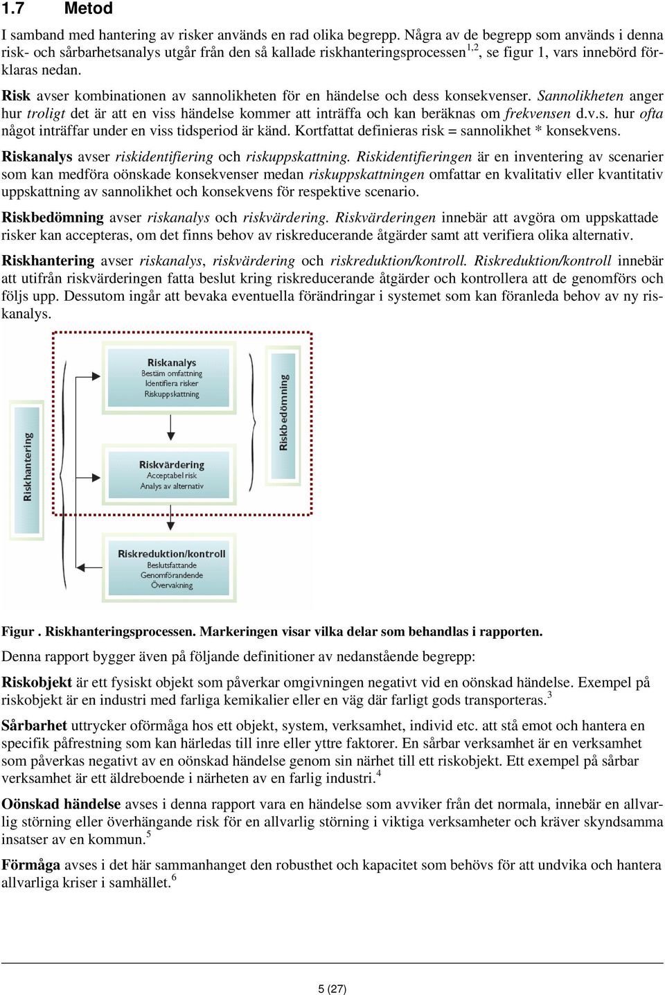 Risk avser kombinationen av sannolikheten för en händelse och dess konsekvenser. Sannolikheten anger hur troligt det är att en viss händelse kommer att inträffa och kan beräknas om frekvensen d.v.s. hur ofta något inträffar under en viss tidsperiod är känd.